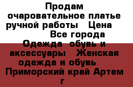 Продам очаровательное платье ручной работы › Цена ­ 18 000 - Все города Одежда, обувь и аксессуары » Женская одежда и обувь   . Приморский край,Артем г.